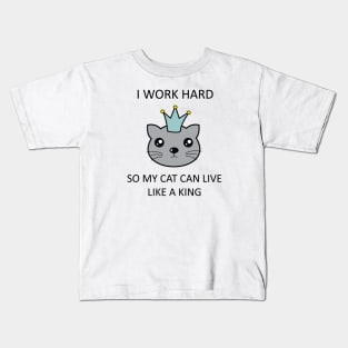 I work hard so my cat can live like a king Kids T-Shirt